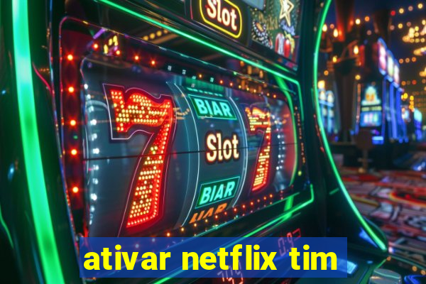 ativar netflix tim